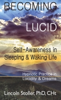 Becoming Lucid: Self-Awareness in Sleeping & Waking Life, Hypnotic Practice in Lucidity & Dreams 1775288056 Book Cover