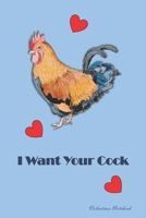 Valentines Notebook: I Want Your Cock Rude & Naughty Valentines Day Gift Journal For Him, Boyfriend, Husband Or The Guy You Fancy 1660614848 Book Cover