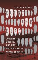 Count the Dead: Coroners, Quants, and the Birth of Death as We Know It 1469667525 Book Cover
