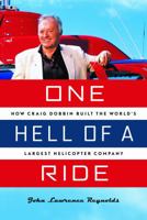 One Hell of a Ride: How Craig Dobbin Built the World's Largest Helicopter Company 1553653637 Book Cover