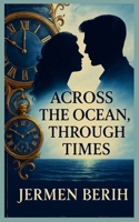 ACROSS THE OCEAN, THROUGH TIMES B0FN8BC49X Book Cover