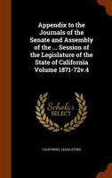Appendix to the Journals of the Senate and Assembly of the ... Session of the Legislature of the State of California Volume 1871-72v.4 1344043399 Book Cover
