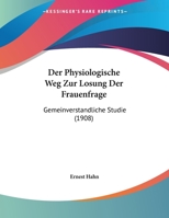 Der Physiologische Weg Zur Losung Der Frauenfrage: Gemeinverstandliche Studie 1169503594 Book Cover