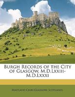 Burgh records of the city of Glasgow : M.D. LXXIII-M.D. LXXXI 1166453928 Book Cover