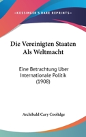 Die Vereinigten Staaten Als Weltmacht: Eine Betrachtung Uber Internationale Politik (1908) 1168456029 Book Cover