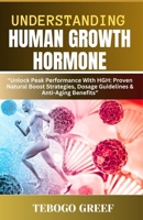 Understanding Human Growth Hormone: “Unlock Peak Performance With HGH: Proven Natural Boost Strategies, Dosage Guidelines & Anti-Aging Benefits” B0F7Z1G89T Book Cover