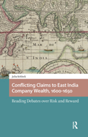 Conflicting Claims to East India Company Wealth, 1600-1650: Reading Debates over Risk and Reward (Entanglements, Interactions, and Economies in the Early Modern World) 9463727191 Book Cover