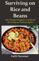 Surviving on Rice and Beans: The Ultimate Prepper's Cookbook for Living on Food Stockpiles B0BLTM875K Book Cover