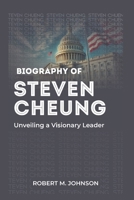 BIOGRAPHY OF STEVEN CHEUNG: Unveiling a Visionary Leader B0DXZNQYMY Book Cover
