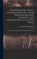 Psychrometric Tables for Obtaining the Vapor Pressure, Relative Humidity and Temperature of the Dew-point: From Readings of the wet and dry Bulb Thermometers 1015484301 Book Cover