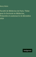 Faculté de Médecine de Paris. Thèse pour le Doctorat en Médecine, Présentée et soutenue le 30 décembre 1839 (French Edition) 356323406X Book Cover
