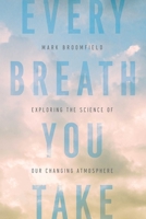 Every Breath You Take: Exploring the Science of Our Changing Atmosphere 0715653709 Book Cover