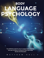 Body Language Psychology: Your Definitive Guide On How To Analyze Body Language And Learn All About The World Of Dark Psychology Secrets And Persuasion 1914232046 Book Cover