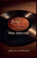 Be My Baby, Then Goodbye: The Complete Biography of Phil Spector B0GRCMHNF9 Book Cover