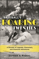 Baseball's Roaring Twenties: A Decade of Legends, Characters, and Diamond Adventures 0786472022 Book Cover