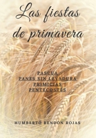 Las fiestas de primavera: PASCUA, PANES SIN LEVADURA, PRIMICIAS, PENTECOSTÉS (Spanish Edition) 1661415121 Book Cover