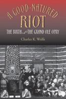 A Good-Natured Riot: The Birth of the Grand Ole Opry 082652074X Book Cover