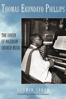 Thomas Ekundayo Phillips: The Doyen of Nigerian Church Music 1440119090 Book Cover