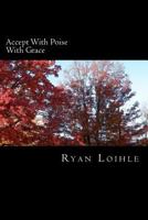 Accept with Poise with Grace 146991719X Book Cover
