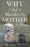Why I Had to Murder my Mother: A Memoir 1836281803 Book Cover