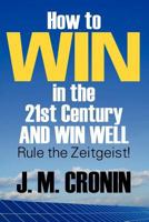 How to Win in the 21st Century and Win Well: Rule the Zeitgeist! 1618978241 Book Cover