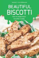 Beautiful Biscotti: How to Make Italy's Favorite Cookie 1095431781 Book Cover