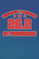 Chicago Training 26.2 In Progress: Running in the Marathon (Gifts for Chicago Marathon Runners) 1076862446 Book Cover
