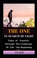 The One In Search of Light: Tales of Tenacity Through The Landscape of Life : The Beginning B0CJBLMT2Q Book Cover