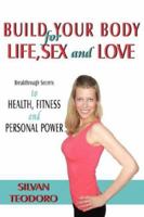 Build Your Body for Life, Sex and Love: New Breakthrough Killer Secrets to FITNESS, HEALTH, and PERSONAL POWER 1425932657 Book Cover