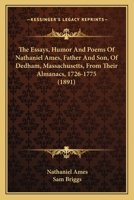 The Essays, Humor And Poems Of Nathaniel Ames, Father And Son, Of Dedham, Massachusetts, From Their Almanacs, 1726-1775 0548649847 Book Cover