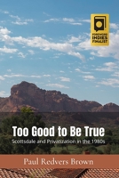Too Good to Be True: Scottsdale and Privatization in the 1980s B085KN38FB Book Cover