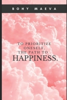 To prioritize oneself, the path to happiness.: A choice you won't regret ! B0C91R19QP Book Cover