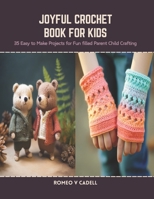 Joyful Crochet Book for Kids: 35 Easy to Make Projects for Fun filled Parent Child Crafting B0CSDYQZQK Book Cover