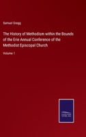 The History of Methodism within the Bounds of the Erie Annual Conference of the Methodist Episcopal Church: Volume 1 3752590181 Book Cover