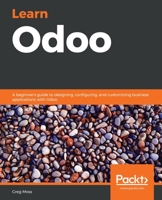 Learn Odoo: A beginner's guide to designing, configuring, and customizing business applications with Odoo 1789536898 Book Cover