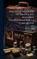 Nouvelle MÃ(c)thode De Traiter Les Maladies VÃ(c)nÃ(c)riennes Par La Fumigation 1024727890 Book Cover
