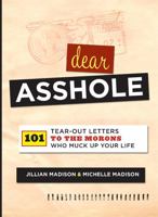 Dear Asshole: 101 Tear-Out Letters to the Morons Who Muck Up Your Life 0762442867 Book Cover