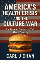 America's Health Crisis and the Culture War: It's Time to Seriously Talk About Obesity B0FLJ76BGL Book Cover