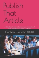 Publish That Article: A Scholar's Guide to Publishing in International Peer-Reviewed Academic Journals 1658280385 Book Cover