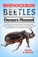 RHINOCEROS BEETLES: The Ultimate Rhinoceros Beetle Care Guide: Expert Tips On Breeding, Housing, Feeding, And Raising These Incredible Insects For Hobbyists Of All Levels B0FKZMXHY9 Book Cover