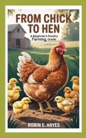 FROM CHICK TO HEN:A BEGINNER’S POULTRY FARMING GUIDE B0FMDZF7ZT Book Cover
