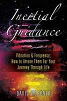 Inertial Guidance: Vibration & Frequency: How to Attune Them For Your Journey Through Life 147875561X Book Cover