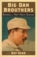 Big Dan Brouthers: Baseball's First Great Slugger 0786475609 Book Cover