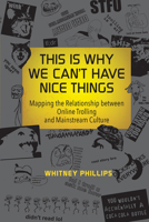 This Is Why We Can't Have Nice Things: Mapping the Relationship between Online Trolling and Mainstream Culture 0262529874 Book Cover