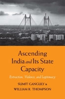 Ascending India and Its State Capacity: Extraction, Violence, and Legitimacy 0300215924 Book Cover