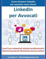 LinkedIn per Avvocati: Come sfruttare LinkedIn per acquisire nuovi clienti e partner 1099248337 Book Cover