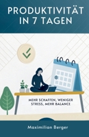 Produktivität In 7 Tagen: Mehr Schaffen, Weniger Stress, Mehr Balance (German Edition) B0FS12HQ42 Book Cover