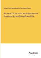 Du rôle de l'alcool et des anesthésiques dans l'organisme, recherches expérimentales 3382718529 Book Cover