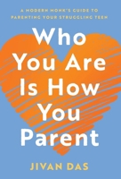 Who You Are Is How You Parent: A Modern Monk's Guide to Parenting Your Struggling Teen 1544551355 Book Cover