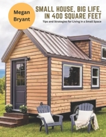 Small House, Big Life, in 400 Square Feet: Tips and Strategies for Living in a Small Space B0C1J3B5ZZ Book Cover